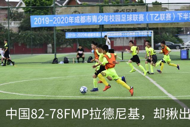 中国82-78FMP拉德尼基，却揪出最差球员，他上场15分钟中国输14分